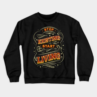 Stop Existing Start Living Crewneck Sweatshirt